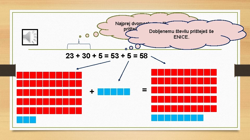 Najprej dvomestnemu številu prišteješ DESETICE. Dobljenemu številu prišteješ še ENICE. 23 + 30 +