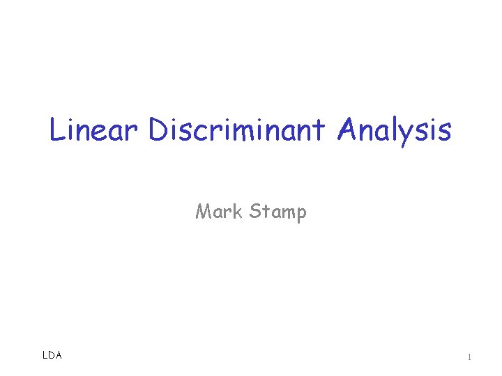 Linear Discriminant Analysis Mark Stamp LDA 1 Linear Discriminant Analysis Mark Stamp LDA 1