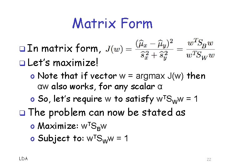 Matrix Form q In matrix form, q Let’s maximize! o Note that if vector Matrix Form q In matrix form, q Let’s maximize! o Note that if vector