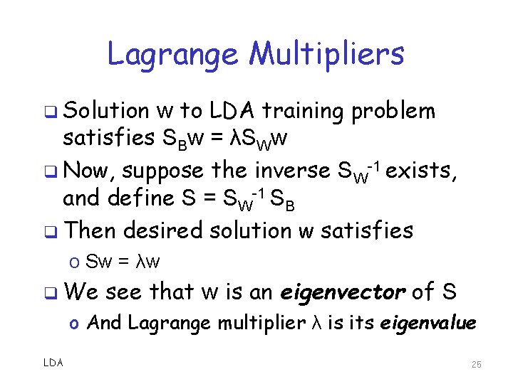Lagrange Multipliers q Solution w to LDA training problem satisfies SBw = λSWw q Lagrange Multipliers q Solution w to LDA training problem satisfies SBw = λSWw q