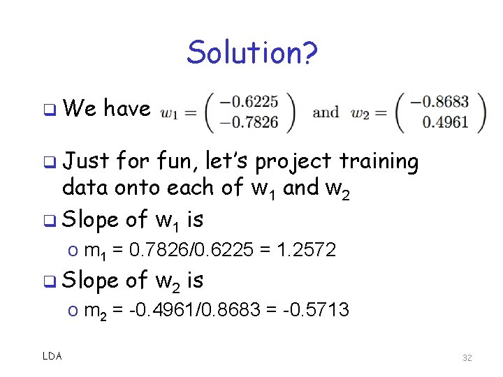 Solution? q We have q Just for fun, let’s project training data onto each Solution? q We have q Just for fun, let’s project training data onto each
