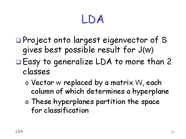 LDA q Project onto largest eigenvector of S gives best possible result for J(w) LDA q Project onto largest eigenvector of S gives best possible result for J(w)