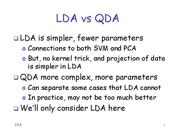 LDA vs QDA q LDA is simpler, fewer parameters o Connections to both SVM LDA vs QDA q LDA is simpler, fewer parameters o Connections to both SVM