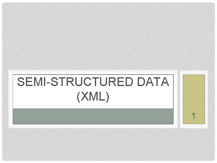 SEMI-STRUCTURED DATA (XML) 1 