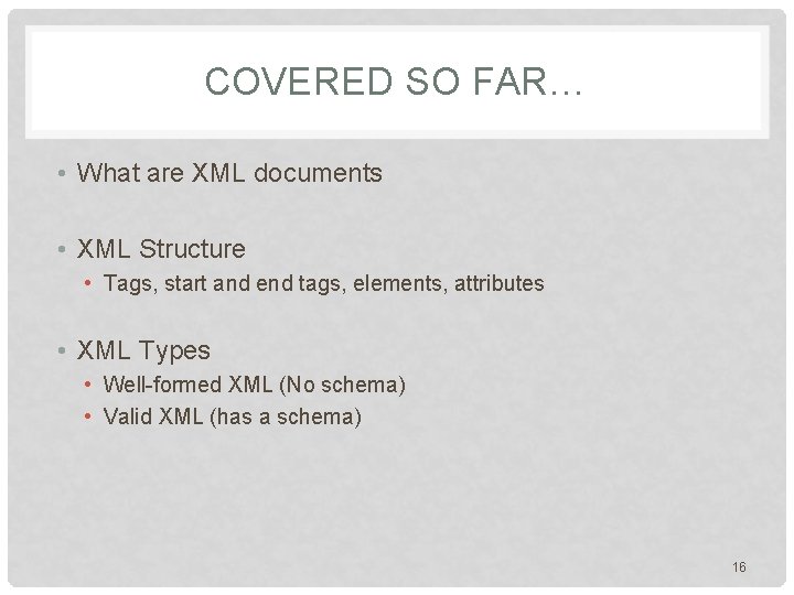 COVERED SO FAR… • What are XML documents • XML Structure • Tags, start