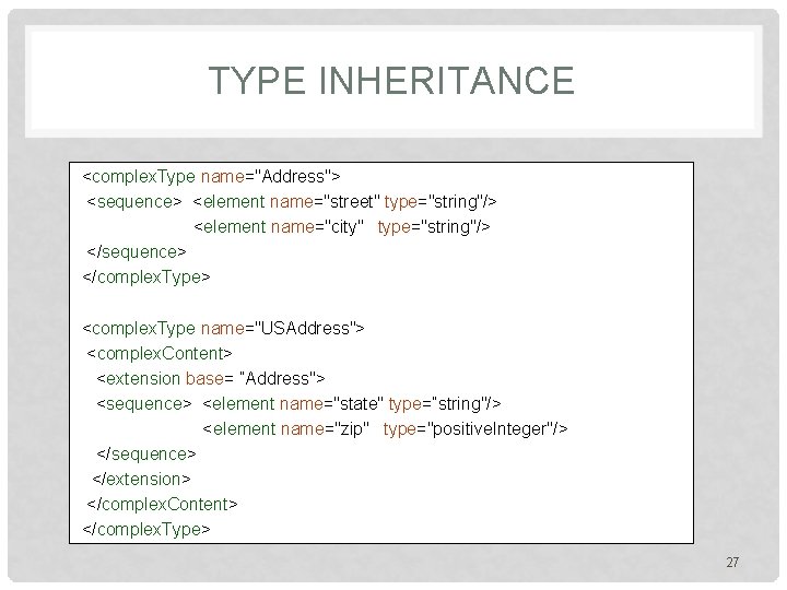 TYPE INHERITANCE <complex. Type name="Address"> <sequence> <element name="street" type="string"/> <element name="city" type="string"/> </sequence> </complex.
