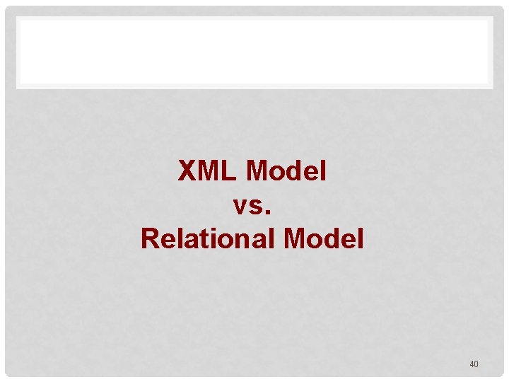 XML Model vs. Relational Model 40 