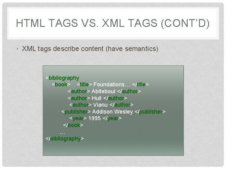 HTML TAGS VS. XML TAGS (CONT’D) • XML tags describe content (have semantics) <bibliography