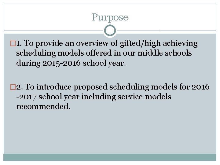 Purpose � 1. To provide an overview of gifted/high achieving scheduling models offered in