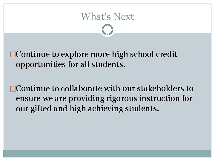 What’s Next �Continue to explore more high school credit opportunities for all students. �Continue