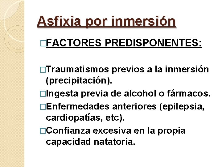 Asfixia por inmersión �FACTORES PREDISPONENTES: �Traumatismos previos a la inmersión (precipitación). �Ingesta previa de