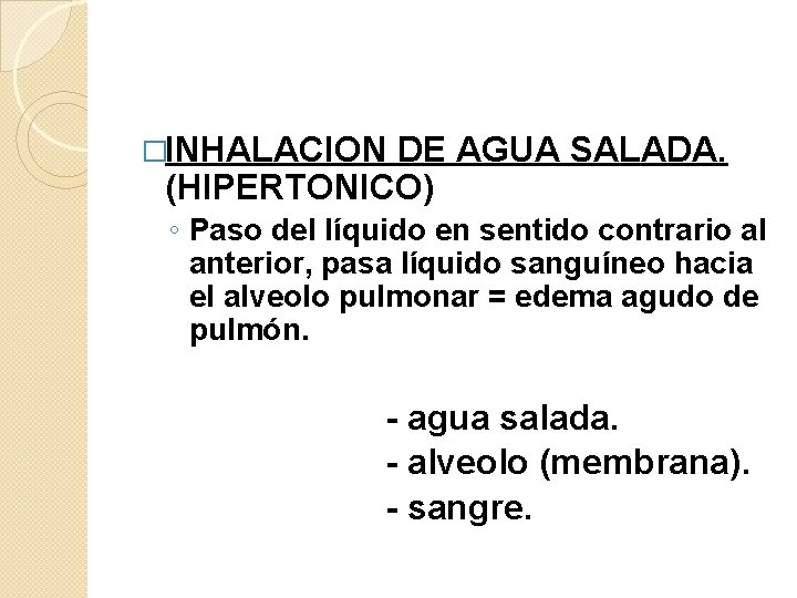 �INHALACION DE AGUA SALADA. (HIPERTONICO) ◦ Paso del líquido en sentido contrario al anterior,