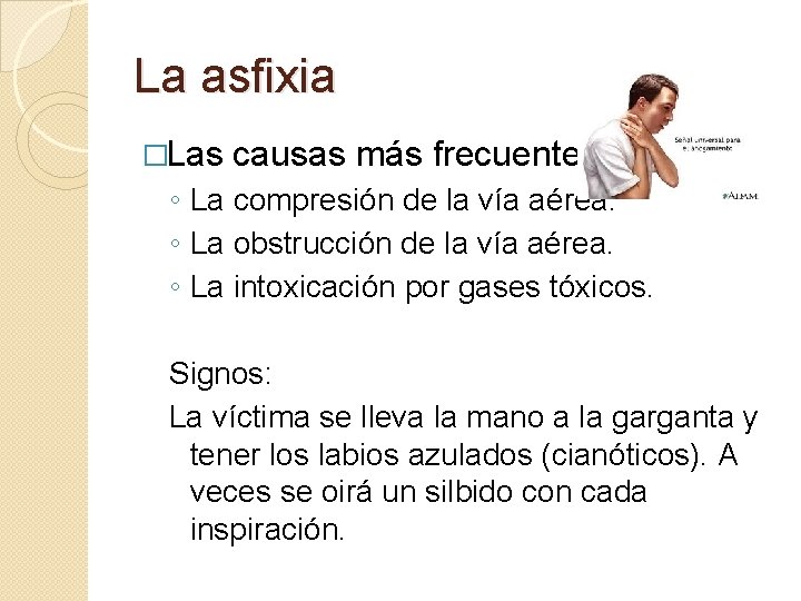 La asfixia �Las causas más frecuentes: ◦ La compresión de la vía aérea. ◦