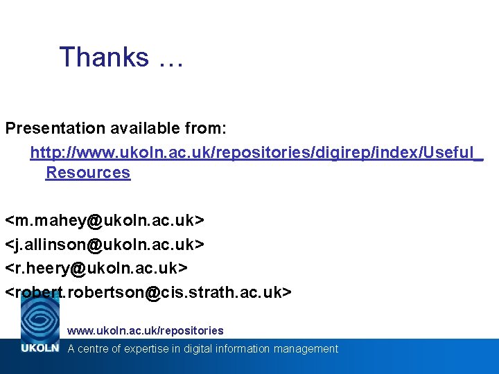 Thanks … Presentation available from: http: //www. ukoln. ac. uk/repositories/digirep/index/Useful_ Resources <m. mahey@ukoln. ac.