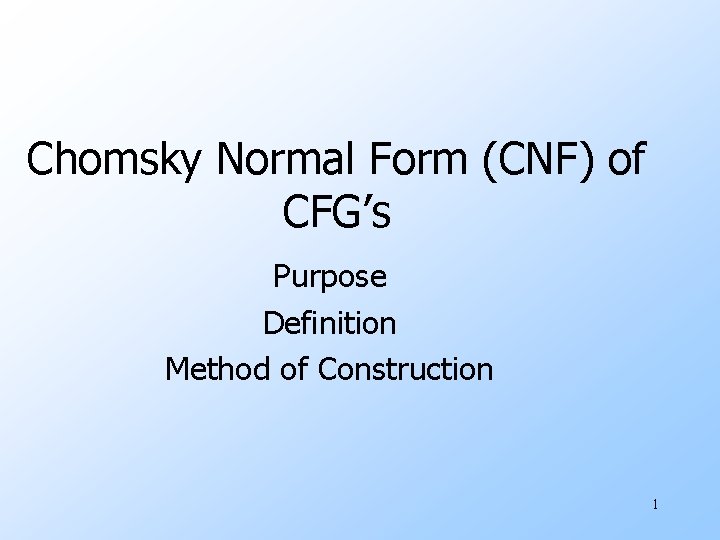 Chomsky Normal Form (CNF) of CFG’s Purpose Definition Method of Construction 1 