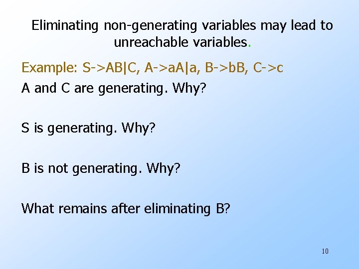 Eliminating non-generating variables may lead to unreachable variables. Example: S->AB|C, A->a. A|a, B->b. B,