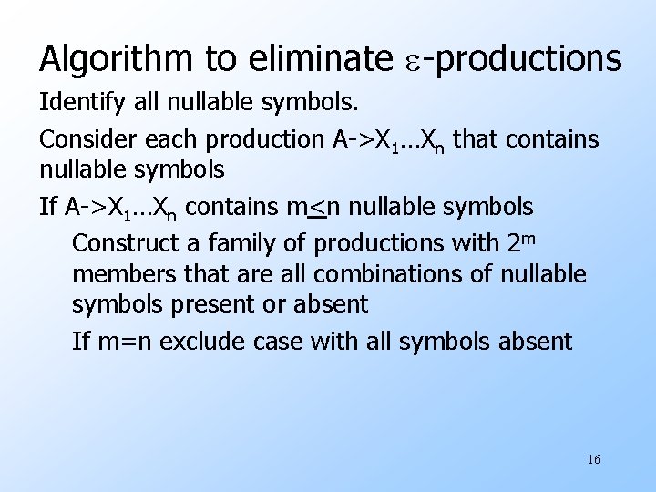 Algorithm to eliminate e-productions Identify all nullable symbols. Consider each production A->X 1…Xn that