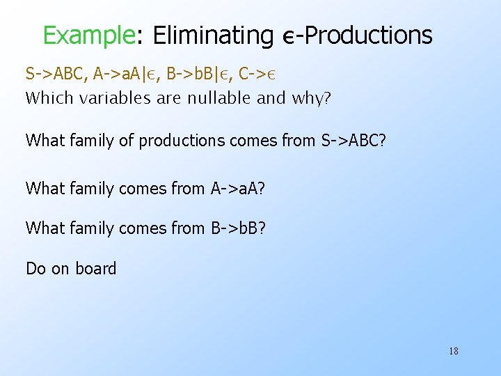 Example: Eliminating ε-Productions S->ABC, A->a. A|ε, B->b. B|ε, C->ε Which variables are nullable and