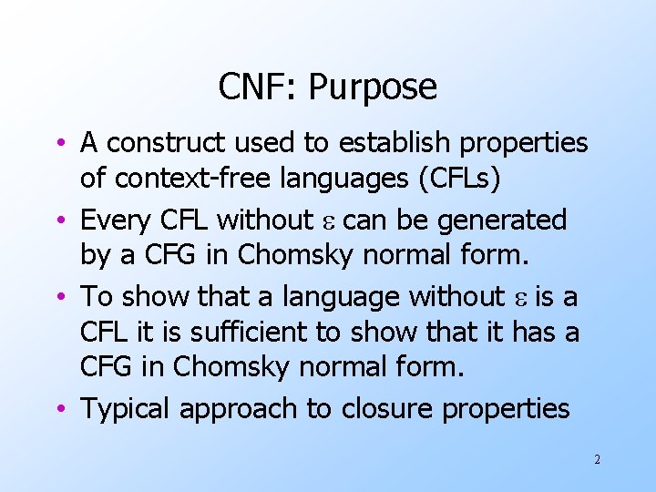 CNF: Purpose • A construct used to establish properties of context-free languages (CFLs) •