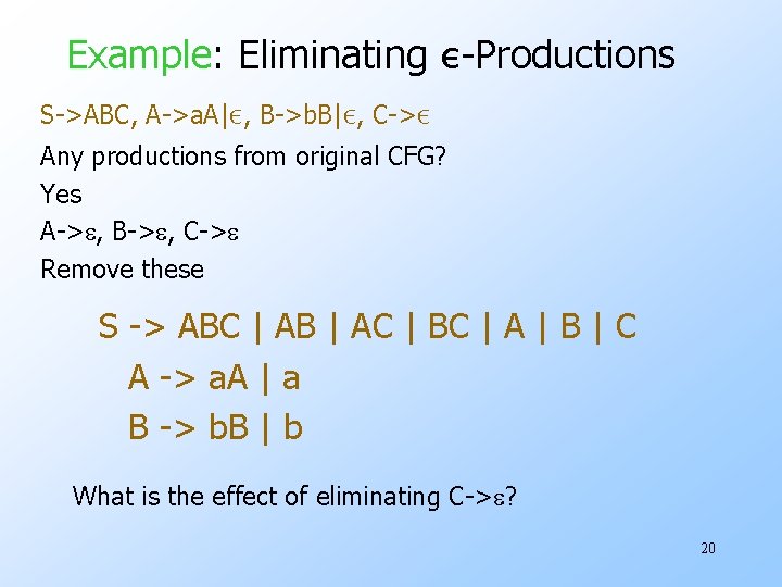 Example: Eliminating ε-Productions S->ABC, A->a. A|ε, B->b. B|ε, C->ε Any productions from original CFG?