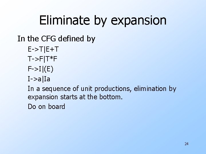 Eliminate by expansion In the CFG defined by E->T|E+T T->F|T*F F->I|(E) I->a|Ia In a