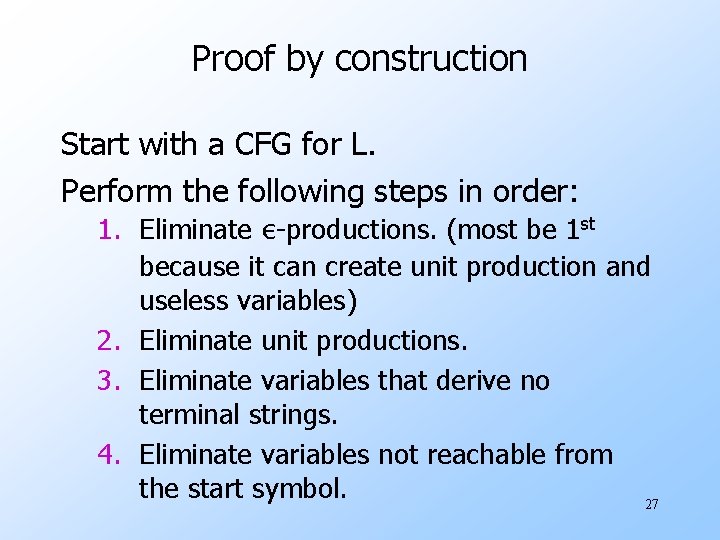 Proof by construction Start with a CFG for L. Perform the following steps in