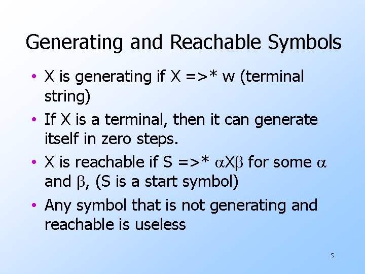 Generating and Reachable Symbols • X is generating if X =>* w (terminal string)