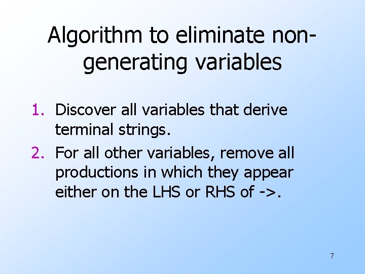 Algorithm to eliminate nongenerating variables 1. Discover all variables that derive terminal strings. 2.