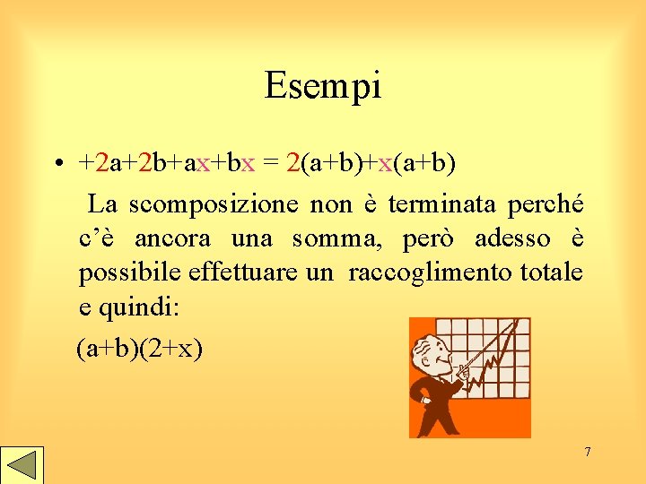 Esempi • +2 a+2 b+ax+bx = 2(a+b)+x(a+b) La scomposizione non è terminata perché c’è
