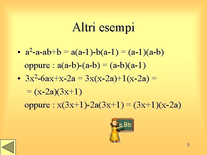Altri esempi • a 2 -a-ab+b = a(a-1)-b(a-1) = (a-1)(a-b) oppure : a(a-b)-(a-b) =