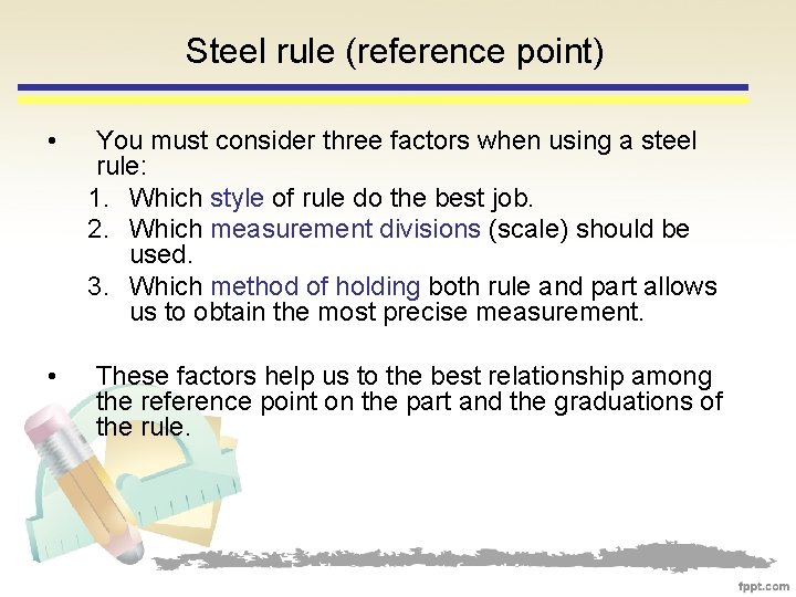Steel rule (reference point) • You must consider three factors when using a steel
