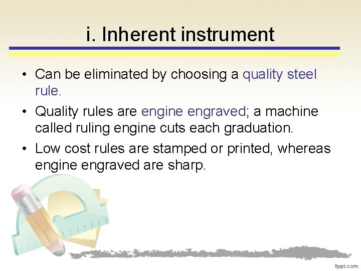 i. Inherent instrument • Can be eliminated by choosing a quality steel rule. •