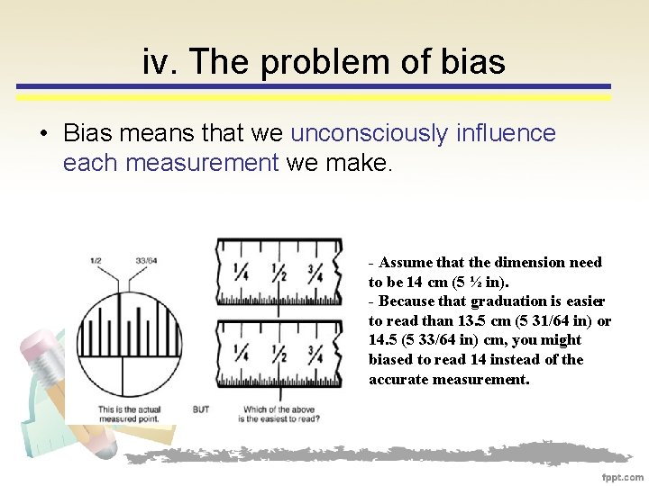 iv. The problem of bias • Bias means that we unconsciously influence each measurement