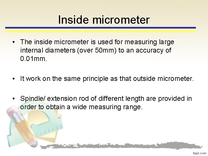 Inside micrometer • The inside micrometer is used for measuring large internal diameters (over