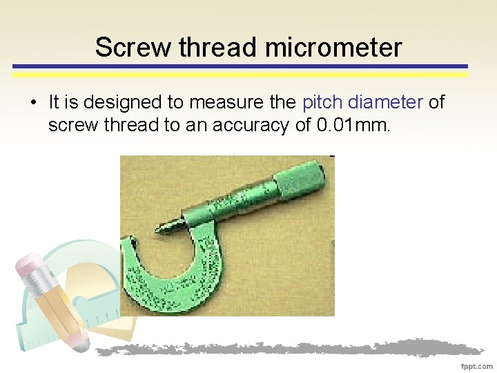 Screw thread micrometer • It is designed to measure the pitch diameter of screw