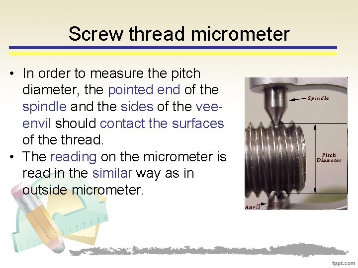 Screw thread micrometer • In order to measure the pitch diameter, the pointed end