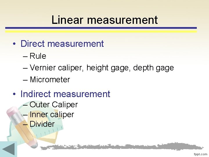 Linear measurement • Direct measurement – Rule – Vernier caliper, height gage, depth gage