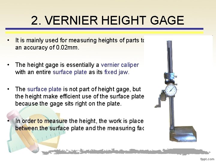 2. VERNIER HEIGHT GAGE • It is mainly used for measuring heights of parts