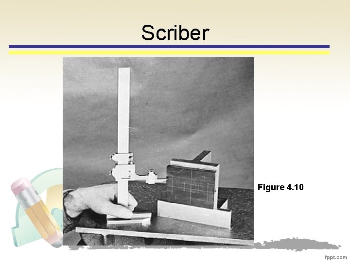 Scriber Figure 4. 10 