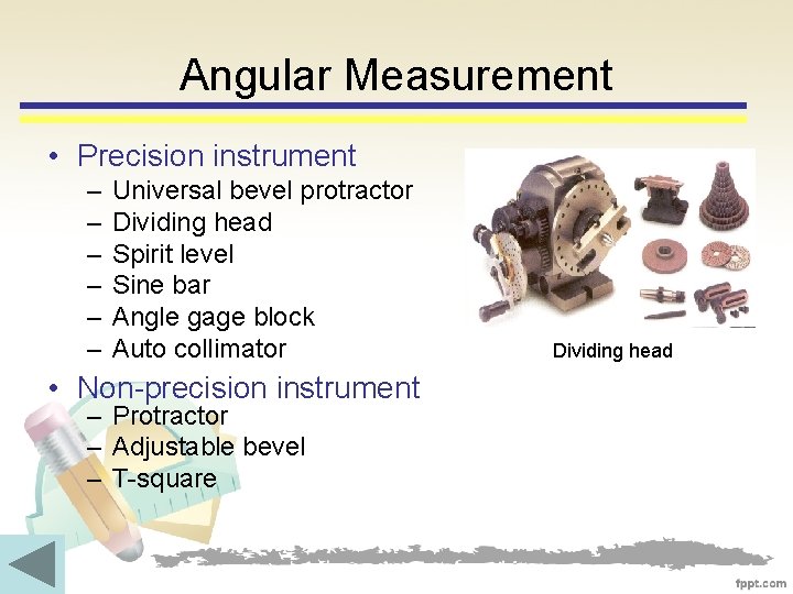 Angular Measurement • Precision instrument – – – Universal bevel protractor Dividing head Spirit