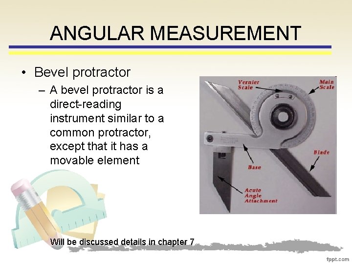 ANGULAR MEASUREMENT • Bevel protractor – A bevel protractor is a direct-reading instrument similar