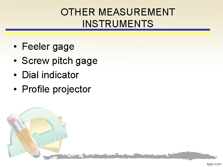 OTHER MEASUREMENT INSTRUMENTS • • Feeler gage Screw pitch gage Dial indicator Profile projector