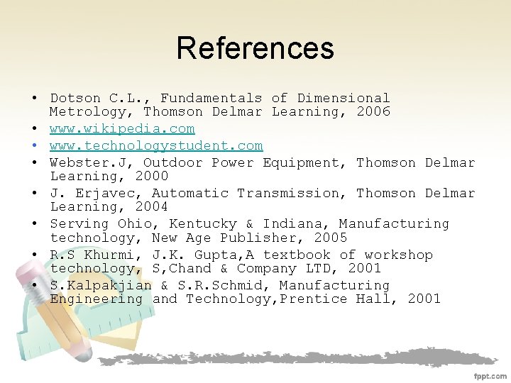 References • Dotson C. L. , Fundamentals of Dimensional Metrology, Thomson Delmar Learning, 2006