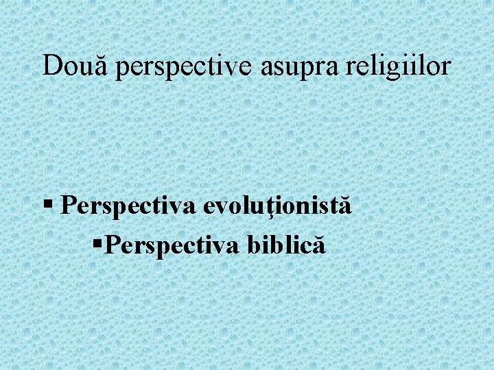 Două perspective asupra religiilor § Perspectiva evoluţionistă §Perspectiva biblică 