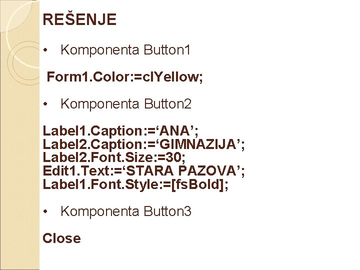 REŠENJE • Komponenta Button 1 Form 1. Color: =cl. Yellow; • Komponenta Button 2