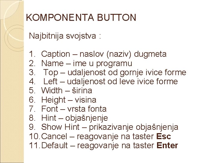 KOMPONENTA BUTTON Najbitnija svojstva : 1. Caption – naslov (naziv) dugmeta 2. Name –