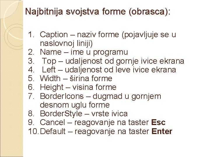 Najbitnija svojstva forme (obrasca): 1. Caption – naziv forme (pojavljuje se u naslovnoj liniji)