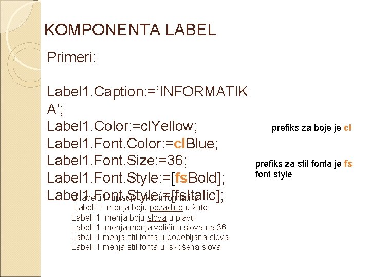 KOMPONENTA LABEL Primeri: Label 1. Caption: =’INFORMATIK A’; Label 1. Color: =cl. Yellow; Label