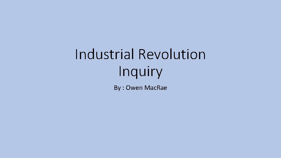 Industrial Revolution Inquiry By Owen Mac Rae Questions