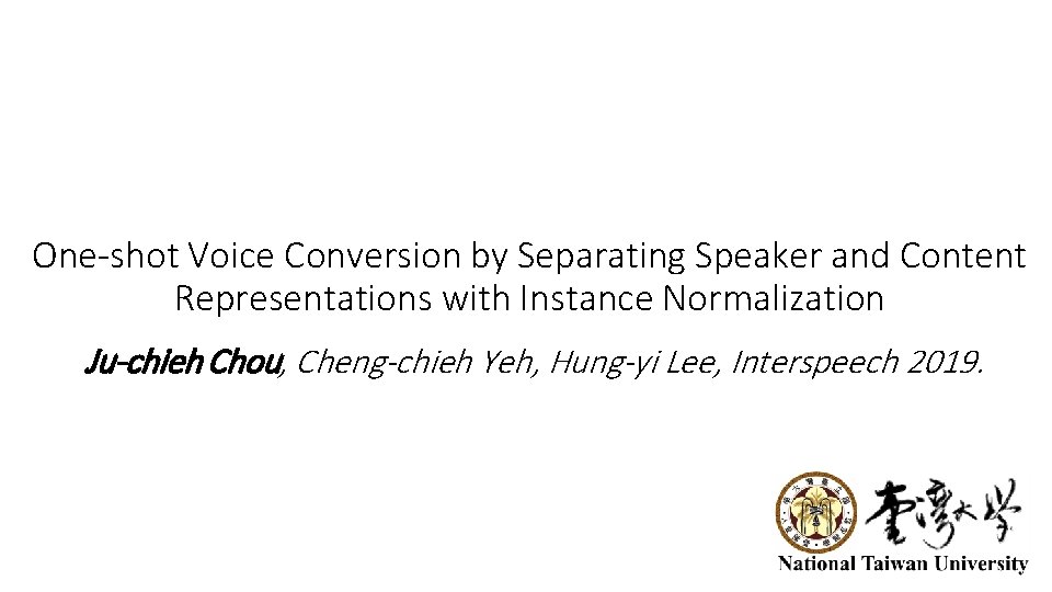 One-shot Voice Conversion by Separating Speaker and Content Representations with Instance Normalization Ju-chieh Chou,